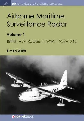 Radare de supraveghere maritimă aeropurtate: Volume 1, British Asv Radars in WWII 1939-1945 - Airborne Maritime Surveillance Radar: Volume 1, British Asv Radars in WWII 1939-1945