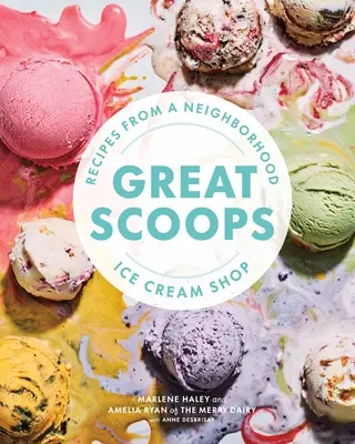 Great Scoops: Rețete de la un magazin de înghețată de cartier - Great Scoops: Recipes from a Neighborhood Ice Cream Shop
