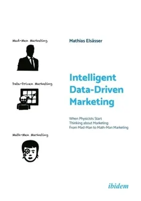 Marketing inteligent bazat pe date: Când fizicienii încep să se gândească la marketing: De la Mad-Man la Math-Man Marketing - Intelligent Data-Driven Marketing: When Physicists Start Thinking about Marketing: From Mad-Man to Math-Man Marketing