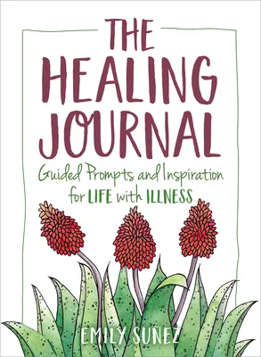 Jurnalul de vindecare: Sugestii ghidate și inspirație pentru viața cu boala - The Healing Journal: Guided Prompts and Inspiration for Life with Illness