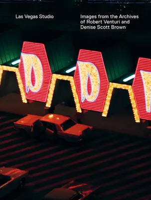 Studioul Las Vegas: Imagini din arhiva lui Robert Venturi și Denise Scott Brown - Las Vegas Studio: Images from the Archive of Robert Venturi and Denise Scott Brown