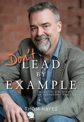 Don't Lead by Example: Gânduri și eseuri despre conducere și viață - Don't Lead by Example: Thoughts and Essays on Leadership and Life