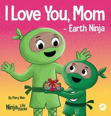 Te iubesc, mamă - Earth Ninja: O carte pentru copii cu versuri despre dragostea dintre un copil și mama sa, perfectă pentru Ziua Mamei și Ziua Pământului - I Love You, Mom - Earth Ninja: A Rhyming Children's Book About the Love Between a Child and Their Mother, Perfect for Mother's Day and Earth Day