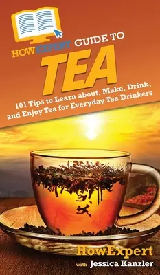 HowExpert Guide to Tea: 101 sfaturi pentru a învăța despre, a face, a bea și a savura ceaiul pentru băutorii de ceai de zi cu zi - HowExpert Guide to Tea: 101 Tips to Learn about, Make, Drink, and Enjoy Tea for Everyday Tea Drinkers