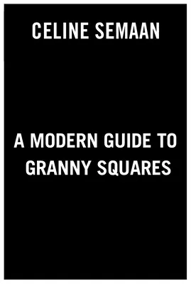 Un ghid modern pentru Granny Squares: Combinații grozave de culori și modele pentru blocuri de croșetat distractive și fabuloase - A Modern Guide to Granny Squares: Awesome Color Combinations and Designs for Fun and Fabulous Crochet Blocks