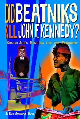 Beatniks l-au ucis pe John F. Kennedy?: Bongo Joe's Requiem for the President - Did Beatniks Kill John F. Kennedy?: Bongo Joe's Requiem for the President