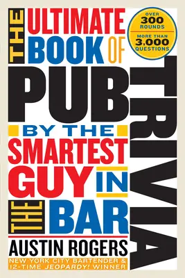 Cartea supremă de trivia în pub de către cel mai deștept tip din bar: Peste 300 de runde și mai mult de 3.000 de întrebări - The Ultimate Book of Pub Trivia by the Smartest Guy in the Bar: Over 300 Rounds and More Than 3,000 Questions