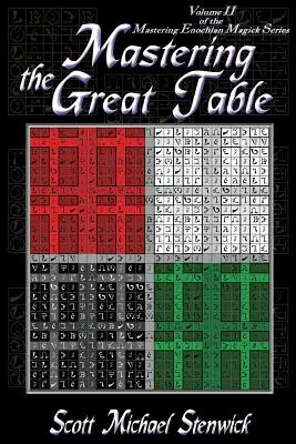 Stăpânirea Marii Mese: Volumul II din seria Mastering Enochian Magick - Mastering the Great Table: Volume II of the Mastering Enochian Magick Series