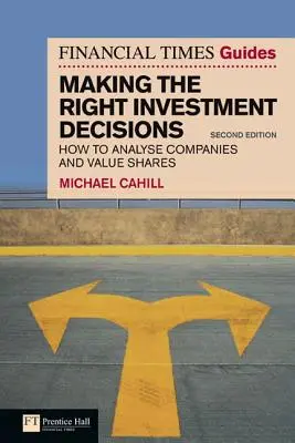 The Financial Times Guide to Making the Right Investment Decisions: Cum să analizăm companiile și să evaluăm acțiunile - The Financial Times Guide to Making the Right Investment Decisions: How to Analyse Companies and Value Shares