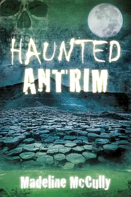 Antrim bântuit - Haunted Antrim