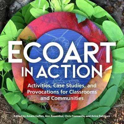 Ecoart în acțiune: Activități, studii de caz și provocări pentru clase și comunități - Ecoart in Action: Activities, Case Studies, and Provocations for Classrooms and Communities