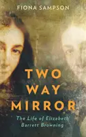 Two-Way Mirror - Viața lui Elizabeth Barrett Browning - Two-Way Mirror - The Life of Elizabeth Barrett Browning