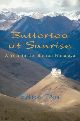 Buttertea la răsăritul soarelui: Un an în Bhutan Himalaya - Buttertea at Sunrise: A Year in the Bhutan Himalaya