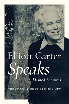 Elliott Carter vorbește: Prelegeri nepublicate - Elliott Carter Speaks: Unpublished Lectures