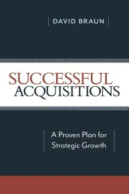 Achiziții de succes: Un plan dovedit pentru creștere strategică - Successful Acquisitions: A Proven Plan for Strategic Growth