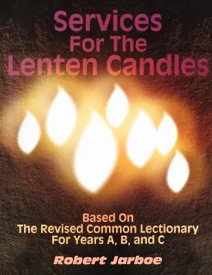 Servicii pentru lumânările Postului Mare: Bazat pe Lecționarul comun revizuit pentru anii A, B și C - Services for the Lenten Candles: Based On The Revised Common Lectionary For Years A, B, And C