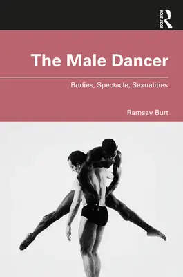 Bărbatul dansator: Corpuri, Spectacol, Sexualități - The Male Dancer: Bodies, Spectacle, Sexualities