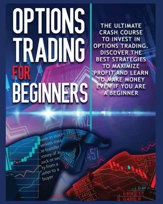 Opțiuni de tranzacționare pentru începători: The Complete Crash Course to Invest in Options Trading. Învață cele mai bune strategii pentru a maximiza profitul și începe să câștigi - Options Trading for beginners: The Complete Crash Course to Invest in Options Trading. Learn The Best Strategies to Maximize Profit And Start Making