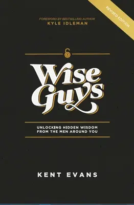 Wise Guys: Unlocking Hidden Wisdom From the Men Around You (Bărbați înțelepți: Descoperirea înțelepciunii ascunse de la bărbații din jurul tău) - Wise Guys: Unlocking Hidden Wisdom From the Men Around You