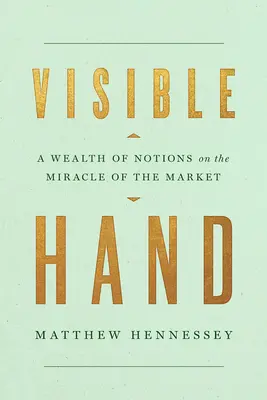 Mâna vizibilă: O bogăție de noțiuni despre miracolul pieței (A Wealth of Notions on the Miracle of the Market) - Visible Hand: A Wealth of Notions on the Miracle of the Market