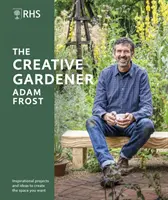 RHS The Creative Gardener - Inspirație și sfaturi pentru a crea spațiul dorit - RHS The Creative Gardener - Inspiration and Advice to Create the Space You Want