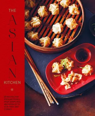 Bucătăria asiatică: 65 Recipes for Popular Dishes, from Dumplings and Noodle Soups to Stir-Fries and Rice Bowls - The Asian Kitchen: 65 Recipes for Popular Dishes, from Dumplings and Noodle Soups to Stir-Fries and Rice Bowls