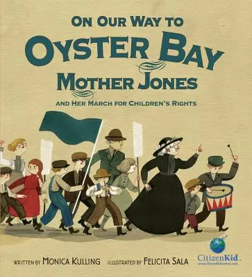 Pe drumul nostru spre Oyster Bay: Mother Jones și marșul ei pentru drepturile copiilor - On Our Way to Oyster Bay: Mother Jones and Her March for Children's Rights