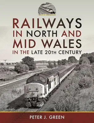 Căile ferate din nordul și mijlocul Țării Galilor la sfârșitul secolului al XX-lea - Railways in North and Mid Wales in the Late 20th Century