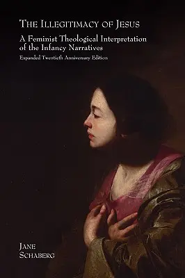Ilegitimitatea lui Iisus: O interpretare teologică feministă a narațiunilor copilăriei, ediție extinsă la 20 de ani - The Illegitimacy of Jesus: A Feminist Theological Interpretation of the Infancy Narratives, Expanded Twentieth Anniversary Edition