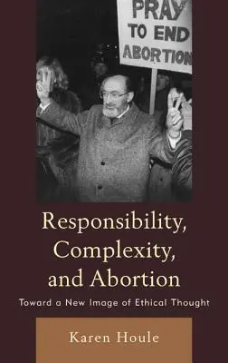 Responsabilitate, complexitate și avort: Către o nouă imagine a gândirii etice - Responsibility, Complexity, and Abortion: Toward a New Image of Ethical Thought