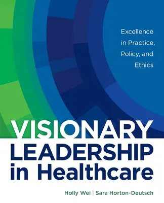 Leadership vizionar în asistența medicală: Excelență în practică, politică și etică - Visionary Leadership in Healthcare: Excellence in Practice, Policy, and Ethics