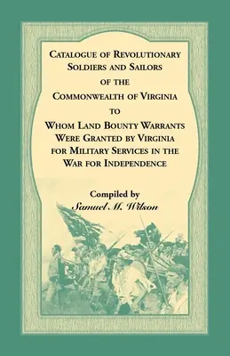 Catalogul soldaților și marinarilor revoluționari din statul Virginia cărora li s-au acordat mandate de recompensă pentru servicii militare - Catalogue of Revolutionary Soldiers and Sailors of the Commonwealth of Virginia To Whom Land Bounty Warrants Were Granted by Virginia for Military Ser
