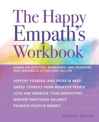 Cartea de lucru a empaticului fericit: Hands-On Activities, Worksheets, and Strategies for Creating a Joyous and Full Life (Activități practice, fișe de lucru și strategii pentru o viață plină de bucurie) - The Happy Empath's Workbook: Hands-On Activities, Worksheets, and Strategies for Creating a Joyous and Full Life