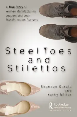 Steel Toes and Stilettos: O poveste adevărată a femeilor lideri în producție și succesul transformării Lean - Steel Toes and Stilettos: A True Story of Women Manufacturing Leaders and Lean Transformation Success