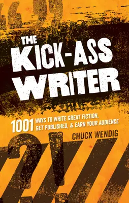 The Kick-Ass Writer: 1001 de moduri de a scrie ficțiune grozavă, de a fi publicat și de a-ți câștiga audiența - The Kick-Ass Writer: 1001 Ways to Write Great Fiction, Get Published & Earn Your Audience