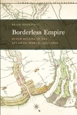 Imperiu fără frontiere: Guiana olandeză în lumea atlantică, 1750-1800 - Borderless Empire: Dutch Guiana in the Atlantic World, 1750-1800