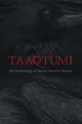 Taaqtumi: O antologie de povești de groază arctice - Taaqtumi: An Anthology of Arctic Horror Stories