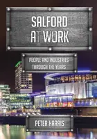 Salford la lucru - Oameni și industrii de-a lungul anilor - Salford at Work - People and Industries Through the Years