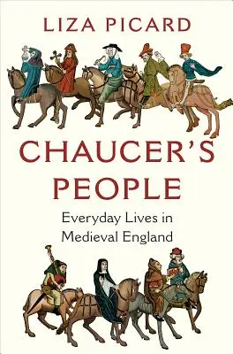 Oamenii lui Chaucer: Viața de zi cu zi în Anglia medievală - Chaucer's People: Everyday Lives in Medieval England