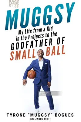 Muggsy: Viața mea de la un copil din cartiere la nașul mingii mici - Muggsy: My Life from a Kid in the Projects to the Godfather of Small Ball