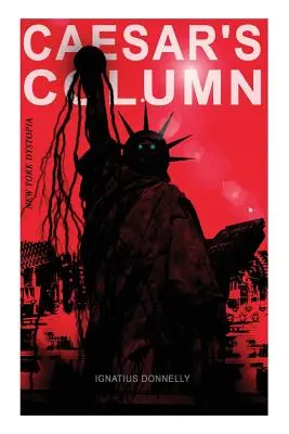 CAESAR'S COLUMN (New York Dystopia): Un coșmar fascist al societății americane putrede din secolul XX - Roman de călătorie în timp de la renumitul autor al A - CAESAR'S COLUMN (New York Dystopia): A Fascist Nightmare of the Rotten 20th Century American Society - Time Travel Novel From the Renowned Author of A
