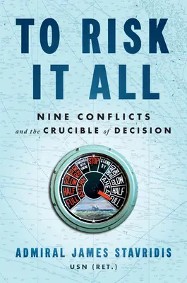 A risca totul: Nouă conflicte și creuzetul deciziei (Nine Conflicts and the Crucible of Decision) - To Risk It All: Nine Conflicts and the Crucible of Decision