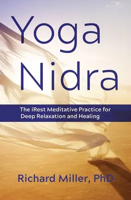 Yoga Nidra: Cea mai importantă practică meditativă pentru relaxare profundă și vindecare - Yoga Nidra: The Irest Meditative Practice for Deep Relaxation and Healing