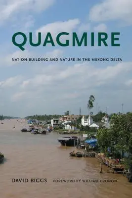 Quagmire: Construirea națiunii și natura în Delta Mekong - Quagmire: Nation-Building and Nature in the Mekong Delta