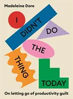 I Didn't Do The Thing Today - Despre renunțarea la vina productivității - I Didn't Do The Thing Today - On letting go of productivity guilt