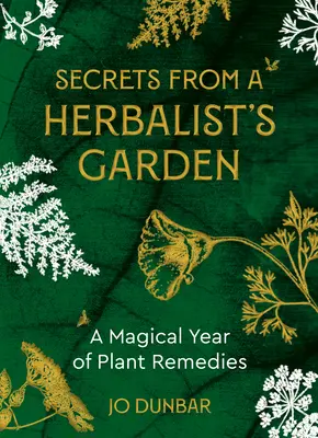 Secretele din grădina unui fitoterapeut: Un an magic de remedii din plante - Secrets from a Herbalist's Garden: A Magical Year of Plant Remedies