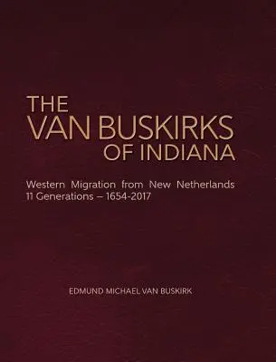 Familia Van Buskirk din Indiana: Migrația occidentală din Noua Olandă, 11 generații- 1654-2017 - The Van Buskirks of Indiana: Western Migration from New Netherlands, 11 Generations- 1654-2017