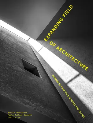 Domeniul în expansiune al arhitecturii: Femeile în practică pe întreg globul - Expanding Field of Architecture: Women in Practice Across the Globe