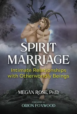 Căsătoria cu spirite: Relații intime cu ființe din alte lumi - Spirit Marriage: Intimate Relationships with Otherworldly Beings