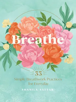 Respiră: 33 de practici simple de respirație - Breathe: 33 Simple Breathwork Practices